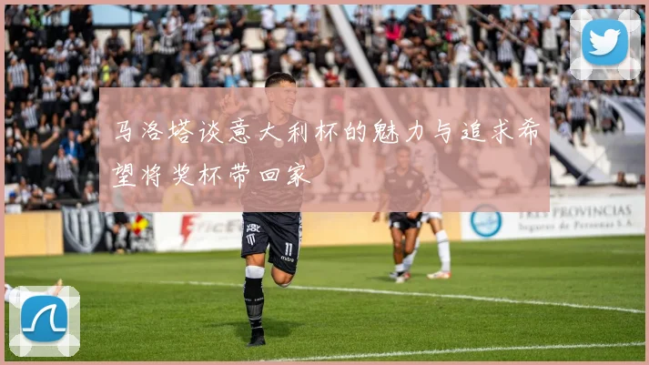 马洛塔谈意大利杯的魅力与追求希望将奖杯带回家