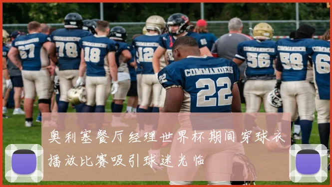 奥利塞餐厅经理世界杯期间穿球衣播放比赛吸引球迷光临